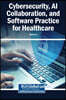 Cybersecurity, AI Collaboration, and Software Practice for Healthcare