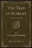 The Test of Scarlet: A Romance of Reality (Classic Reprint)