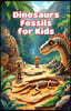 Dinosaurs Fossils for Kids: How Fossils Form, Where They Hide, and What They Reveal About Prehistoric Life
