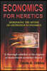 Economics for Heretics: Debunking the Myths of Orthodox Economics