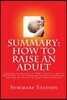 How to Raise an Adult by Julie Lythcott-Haims (Summary): Summary and Analysis of "How to Raise an Adult: Break Free of the Overparenting Trap and Prep