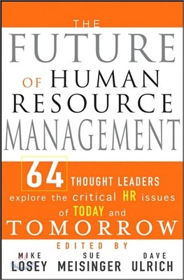 The Future of Human Resource Management: 64 Thought Leaders Explore the Critical HR Issues of Today and Tomorrow