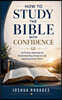How To Study the Bible With Confidence - 25 Proven Methods for Understanding Scripture and Applying God's Word