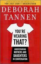 You're Wearing That? : Understanding Mothers and Daughters in Conversation