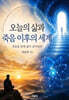 오늘의 삶과 죽음 이후의 세계