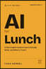 AI for Lunch: A Plain-English Guide to How AI Actually Works, and When to Trust It