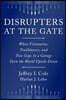 Disrupters at the Gate: When Visionaries, Trailblazers, and Two Guys in a Garage Turn the World Upside Down