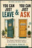 You Can Just Leave & You Can Just Ask: Two Deeply Unqualified Guides to the Permission You Never Needed