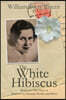 The White Hibiscus: Based on a True Story of Poetry, Love, Betrayal, Murder, and Mercy