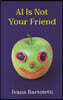 AI Is Not Your Friend