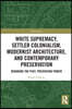White Supremacy, Settler Colonialism, Modernist Architecture, and Contemporary Preservation