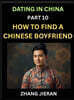 Dating in China (Part 10)- How to Find a Chinese Boyfriend, A Practical Guide to Unlocking Love and Romance with a Chinese Man