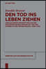 Den Tod Ins Leben Ziehen: Vergleichende Perspektiven Auf Den Protestantischen Umgang Mit Tod Und Sterben in Der Frühen Neuzeit (1580-1750)