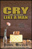 Cry Like a Baby Like a Man: And Other Essays