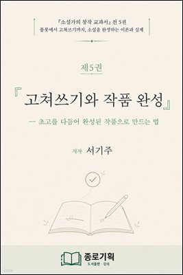 ?소설가의 창작 교과서 제5권 고쳐쓰기와 작품 완성
