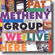 Pat Metheny Group - We Live Here