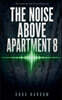 The Noise Above Apartment 8