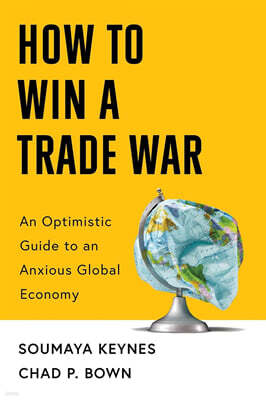 How to Win a Trade War : An Optimistic Guide to an Anxious Global Economy