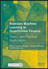 Bayesian Machine Learning in Quantitative Finance: Theory and Practical Applications