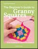 The Beginner's Guide to Granny Squares: Easy Techniques and 8 Fun Projects