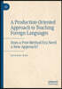 A Production-Oriented Approach to Teaching Foreign Languages: Does a Post-Method Era Need a New Approach?