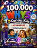 100,000 Whys For Curious Kids: A Giant Question-and-Answer Adventure to Explore Science, Nature, History, Space, and the World Around You