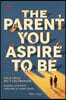 The Parent You Aspire to Be: Your Child Is not the Problem: Raising Confident Children at Every Stage