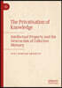 The Privatisation of Knowledge: Intellectual Property and the Destruction of Collective Memory