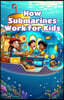 How Submarines Work for Kids: Dive Into Ocean Science, Buoyancy, Deep Sea Exploration, and Underwater Vehicles With Fun Facts and Diagrams