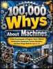 100,000 Whys About Machines: A Kids Encyclopedia of Engines, Gears, Motors, Construction Equipment, Factory Machines, and How Things Work for Ages 6-1