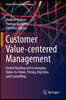 Customer Value-Centered Management: Understanding and Leveraging Value-To-Value, Pricing, Big Data, and Controlling