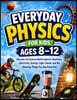 Everyday Physics for Kids Ages 8-12: Discover the Science Behind Sports, Machines, Electricity, Gravity, Light, Sound, and the Amazing Things You See