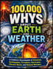 100,000 Whys About Earth and Weather: A Children's Encyclopedia of Volcanoes, Earthquakes, Tornadoes, Hurricanes, Climate, Rocks, and Natural Wonders