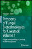 Prospects of Fungal Biotechnologies for Livestock Volume 1: Fungal Bioengineering in Livestock Health Management