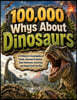 100,000 Whys About Dinosaurs: A Prehistoric Encyclopedia of Fossils, Fearsome Predators, Giant Herbivores, Extinction, and Ancient Earth for Kids