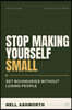 Stop Making Yourself Small: Break Free from People-Pleasing and Start Living on Your Own Terms