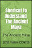 Shortcut to Understand The Ancient Maya
