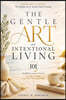 The Gentle Art of Intentional Living: 101 Mindful Lessons to Create a Calmer, Simpler and More Meaningful Life