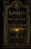 The Spirit of Sugarcane: The Story of Cuban Rum