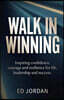 Walk in Winning: Inspiring Confidence, Courage and Resilience for Life, Leadership and Success.