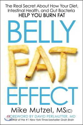 Belly Fat Effect: The Real Secret about How Your Diet, Intestinal Health, and Gut Bacteria Help You Burn Fat