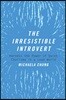 The Irresistible Introvert: Harness the Power of Quiet Charisma in a Loud World