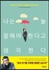 나는 늘 잘해야 한다고 생각한다