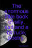 The enormous little book of silly, sad and a bit rude, poetry.