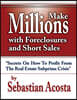 Make Millions with Foreclosures and Short Sales - How to Profit from the Real Estate SubPrime Crisis"