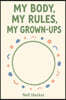 MY BODY, MY RULES,  MY GROWN-UPS