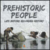 Prehistoric Peoples Life Before Recorded History