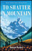 To Shatter a Mountain