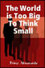 The World is Too Big To Think Small