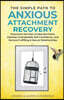 The Simple Path to Anxious Attachment Recovery
